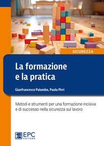 Libro La formazione e la pratica. Metodi e strumenti per una formazione incisiva e di successo nella sicurezza sul lavoro Gianfrancesco Palumbo Paola Pirri
