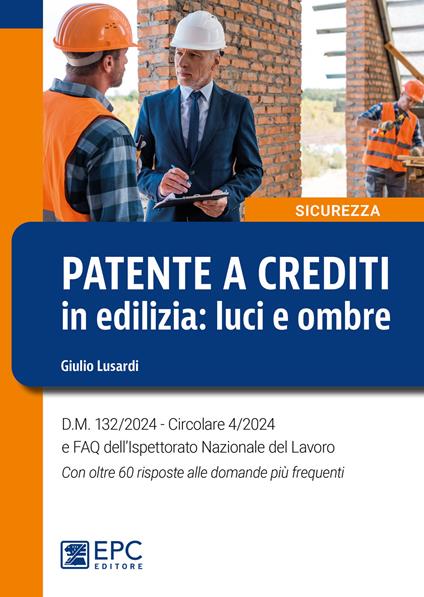 Patente a crediti in edilizia: luci e ombre. D.M. 132/2024. Circolare 4/2024 e FAQ dell'Ispettorato Nazionale del Lavoro. Con oltre 60 risposte alle domande più frequenti - Giulio Lusardi - copertina