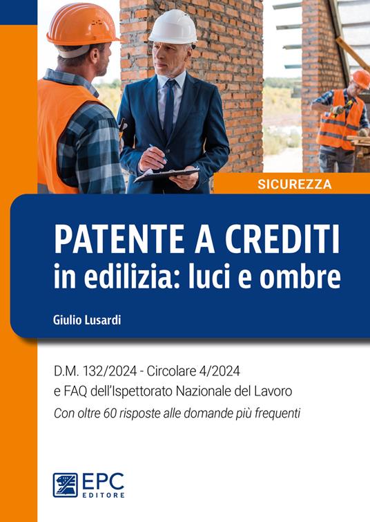Patente a crediti in edilizia: luci e ombre. D.M. 132/2024. Circolare 4/2024 e FAQ dell'Ispettorato Nazionale del Lavoro. Con oltre 60 risposte alle domande più frequenti - Giulio Lusardi - copertina