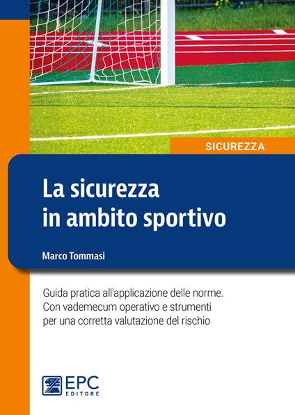 La sicurezza in ambito sportivo. Guida pratica all'applicazione delle norme. Con vademecum operativo e strumenti per una corretta valutazione del rischio. Nuova ediz. - Marco Tommasi - copertina