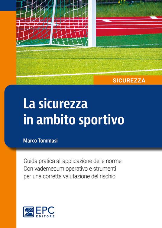 La sicurezza in ambito sportivo. Guida pratica all'applicazione delle norme. Con vademecum operativo e strumenti per una corretta valutazione del rischio. Nuova ediz. - Marco Tommasi - copertina