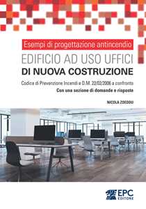 Esempi di progettazione antincendio. Edificio ad uso uffici di nuova costruzione. Codice di Prevenzione Incendi e D.M. 22/02/2006 a confronto. Con una sezione di domande e risposte