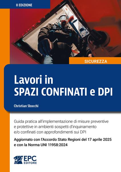 Lavori in spazi confinati e DPI. Guida pratica all’implementazione di misure preventive e protettive in ambienti sospetti d’inquinamento e/o confinati con approfondimenti sui DPI. Aggiornato con l’Accordo Stato Regioni del 17 aprile 2025 e con la Norma UNI 11958:2024. Nuova ediz. - Christian Sbocchi - copertina