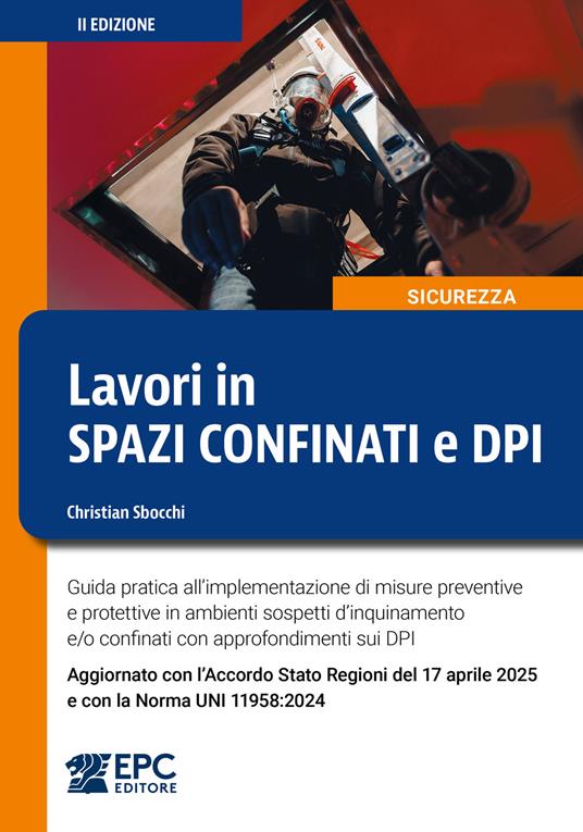 Lavori in spazi confinati e DPI. Guida pratica all’implementazione di misure preventive e protettive in ambienti sospetti d’inquinamento e/o confinati con approfondimenti sui DPI. Aggiornato con l’Accordo Stato Regioni del 17 aprile 2025 e con la Norma UNI 11958:2024. Nuova ediz. - Christian Sbocchi - copertina