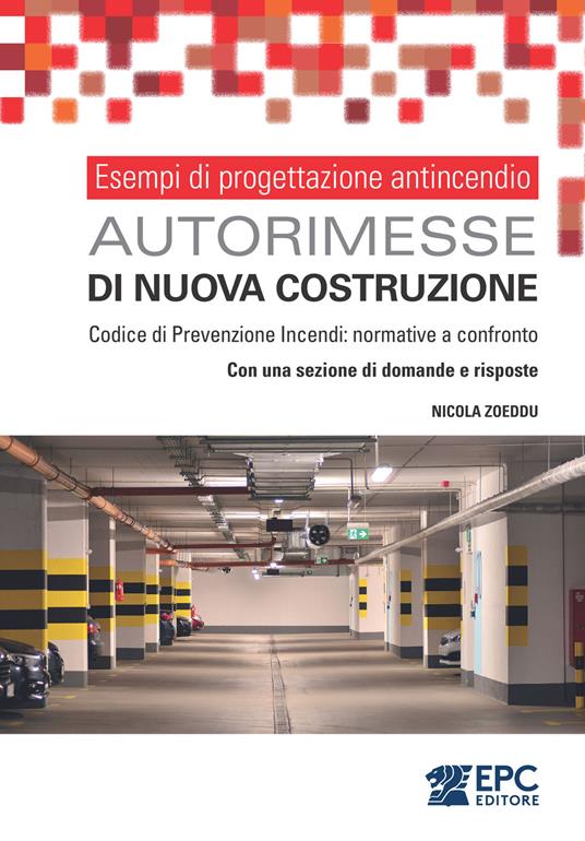 Esempi di progettazione antincendio. Autorimesse di nuova costruzione. Codice di Prevenzione Incendi: normative a confronto. Con una sezione di domande e risposte - Nicola Zoeddu - ebook