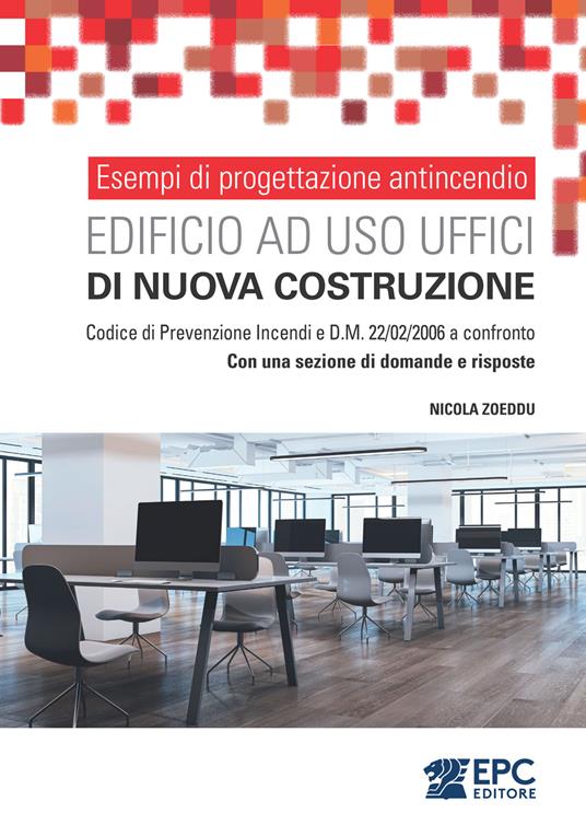 Esempi di progettazione antincendio. Edificio ad uso uffici di nuova costruzione. Codice di Prevenzione Incendi e D.M. 22/02/2006 a confronto. Con una sezione di domande e risposte - Nicola Zoeddu - ebook
