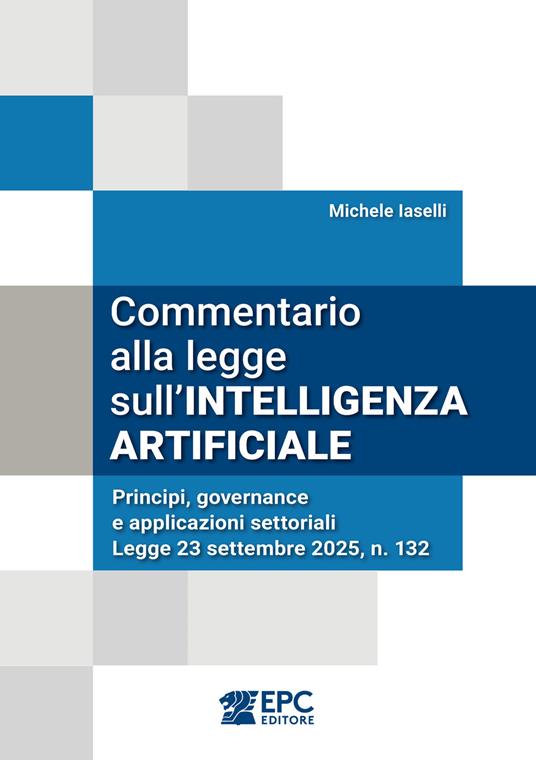 Commentario alla legge sull'intelligenza artificiale. Principi, governance e applicazioni settoriali. Legge 23 settembre 2025, n. 132 - Michele Iaselli - ebook