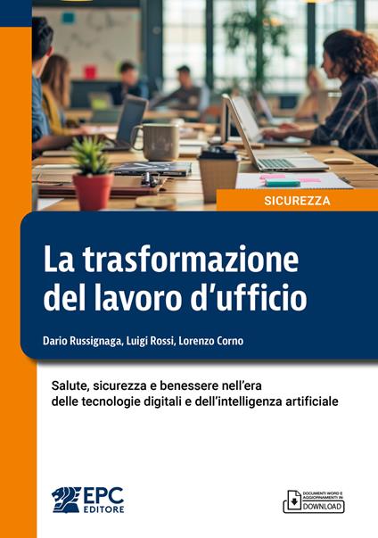 La trasformazione del lavoro d’ufficio. Salute, sicurezza e benessere nell’era delle tecnologie digitali e dell’intelligenza artificiale - Dario Russignaga,Luigi Rossi,Lorenzo Corno - copertina