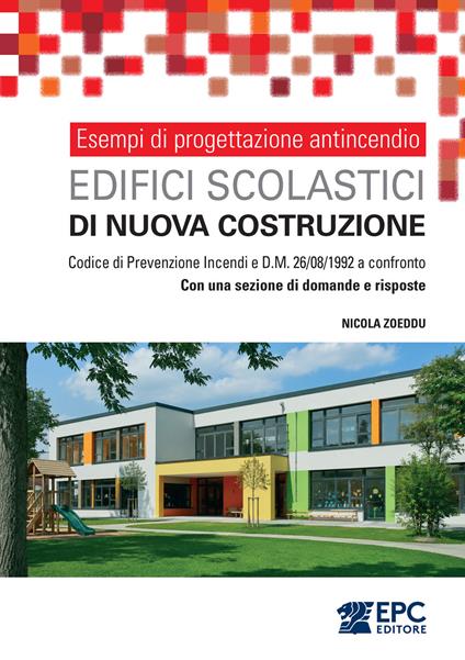 Esempi di progettazione antincendio. Edifici scolastici di nuova costruzione. Codice di Prevenzione Incendi e DM 26/08/1992 a confronto. Con una sezione di domande e risposte - Nicola Zoeddu - copertina