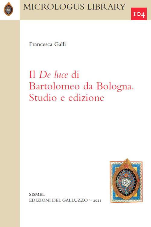 Il De Luce di Bartolomeo da Bologna. Studio e edizione - Francesca Galli - copertina