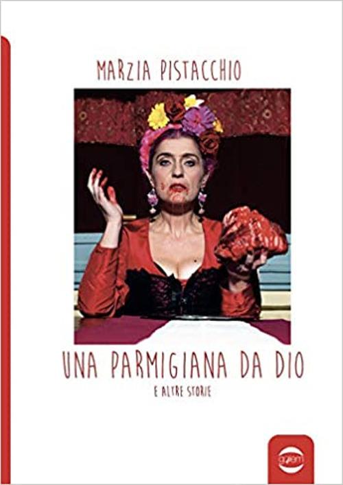 Una parmigiana da Dio e altre storie - Marzia Pistacchio - copertina