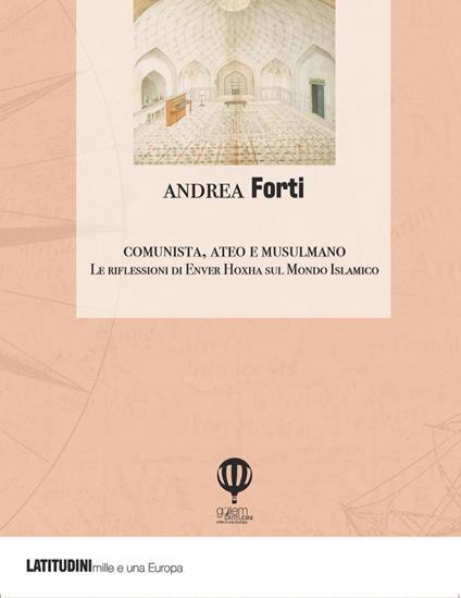 Comunista, ateo e musulmano. Le riflessioni di Enver Hoxha sulla civiltà islamica e il Medio Oriente - Andrea Forti - copertina