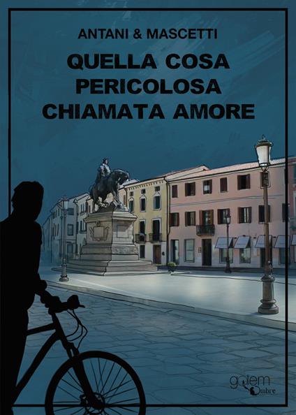 Quella cosa pericolosa chiamata amore - Corrado Antani,Ettore Mascetti - copertina