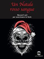 Un Natale rosso sangue. Racconti noir per esorcizzare le feste