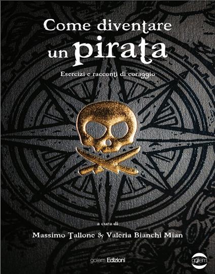 Come diventare un pirata. Esercizi e racconti di coraggio - Valeria Bianchi Mian,Massimo Tallone - copertina