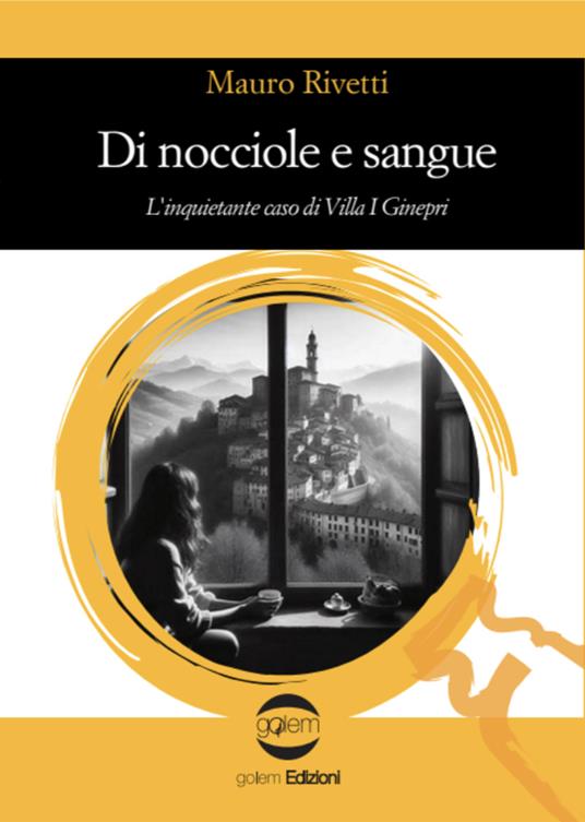 Di nocciole e sangue. L'inquietante caso di Villa I Ginepri - Mauro Rivetti - copertina