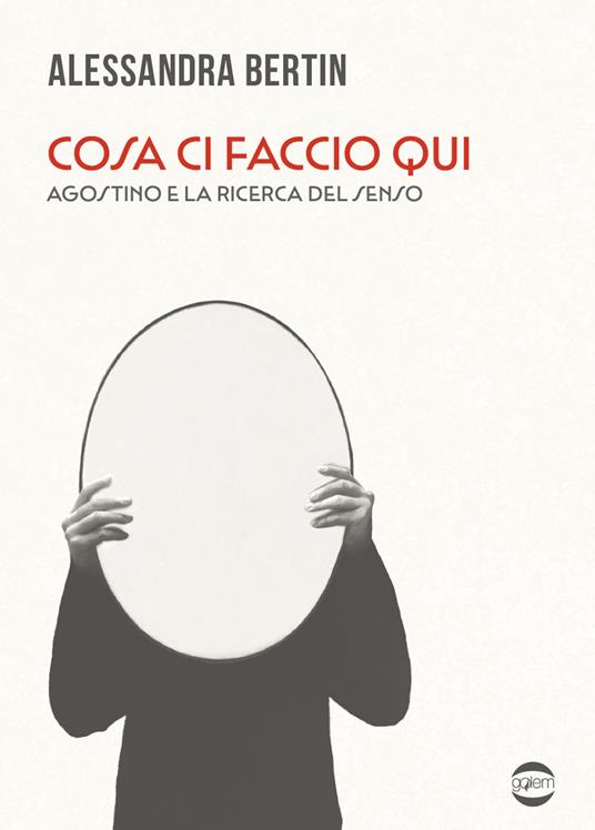 Cosa ci faccio qui. Agostino e la ricerca del senso - Alessandra Bertin - copertina
