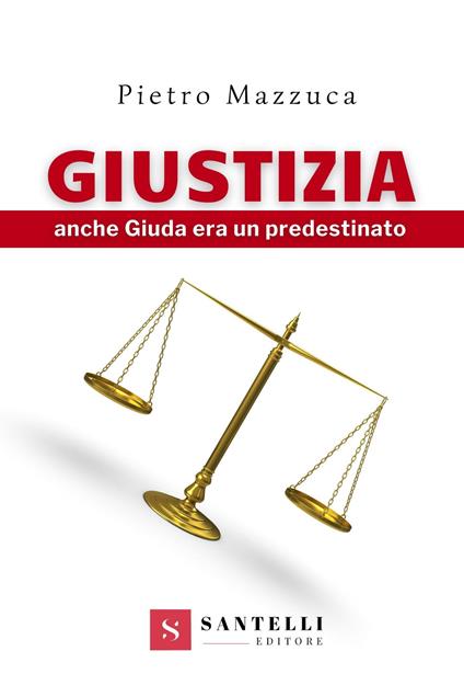 Giustizia. Anche Giuda era un predestinato - Pietro Mazzuca - copertina
