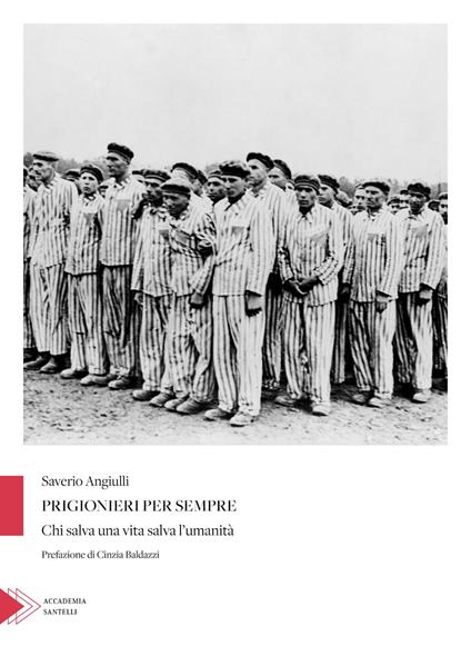 Prigionieri per sempre. Chi salva una vita salva l'umanità - Saverio Angiulli - copertina