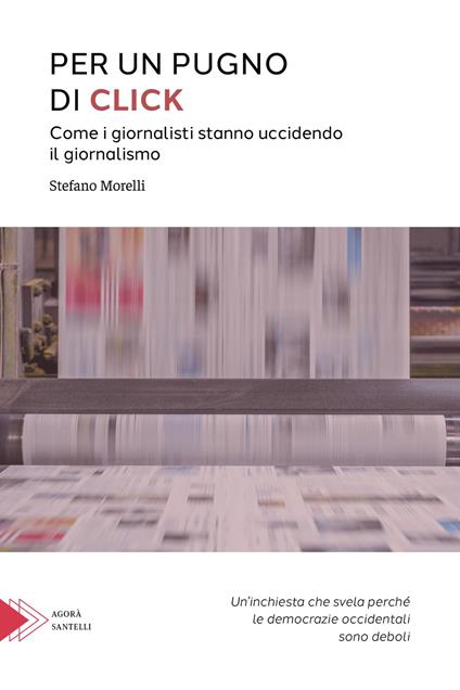 Per un pugno di click. Come i giornalisti stanno uccidendo il giornalismo - Stefano Morelli - copertina