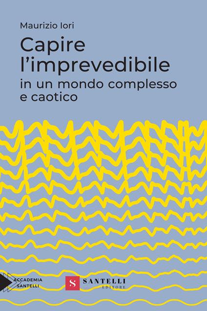 Capire l'imprevedibile in un mondo complesso e caotico - Maurizio Iori - copertina