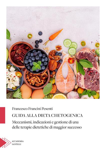 Guida alla dieta chetogenica. Meccanismi, indicazioni e gestione di una delle terapie dietetiche di maggior successo - Francesco Francini Pesenti - copertina