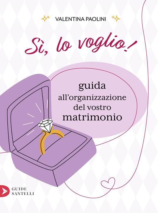 Sì, lo voglio! Guida all'organizzazione del vostro matrimonio - Valentina Paolini - copertina