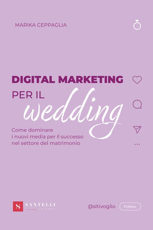 Digital Marketing per il wedding. Come dominare i nuovi media per il successo nel settore del matrimonio - Marika Ceppaglia - copertina
