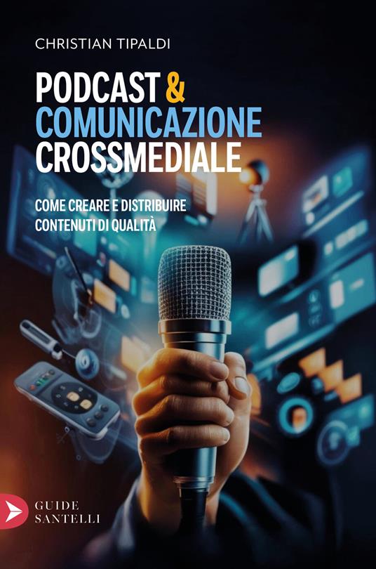 Podcast&comunicazione crossmediale. Come creare contenuti di qualità - Christian Tipaldi - copertina