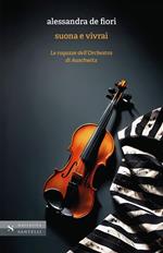 Suona e vivrai. Le ragazze dell'orchestra di Auschwitz