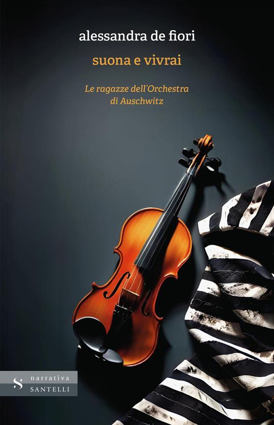 Suona e vivrai. Le ragazze dell'orchestra di Auschwitz - Alessandra De Fiori - copertina