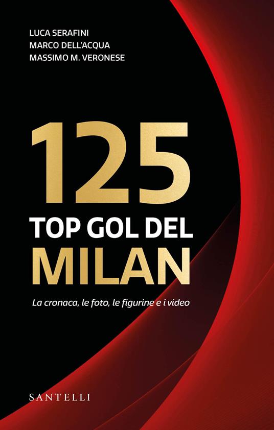I 125 top goal del Milan. La cronaca, le foto, le figurine e i video - Luca Serafini,Marco Dell'Acqua,Massimo Maria Veronese - copertina