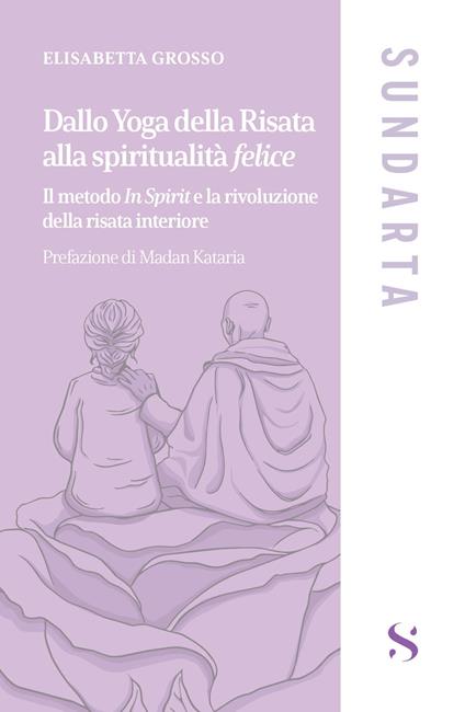 Dallo yoga della risata alla spiritualità felice. Il metodo «In Spirit» e la rivoluzione della risata interiore - Elisabetta Grosso - copertina