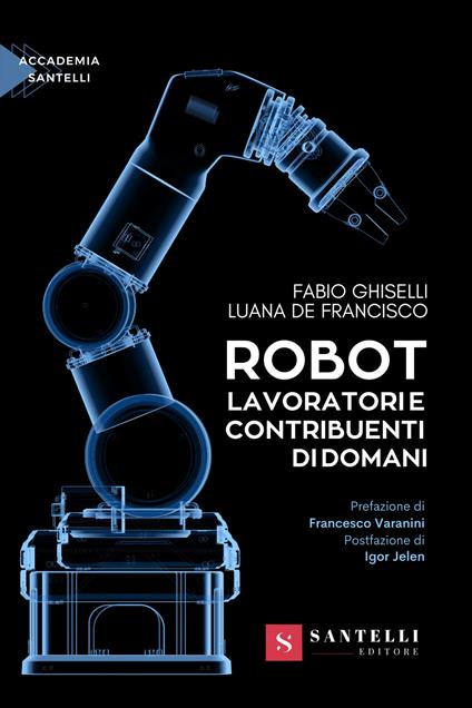 Robot. Lavoratori e contribuenti di domani - Fabio Ghiselli,Luana De Francisco - copertina