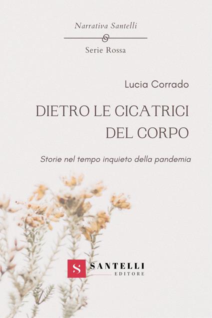 Dietro le cicatrici del corpo. Storie nel tempo inquieto della pandemia - Lucia Corrado - copertina