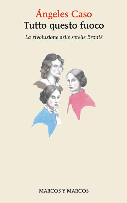 Tutto questo fuoco. La rivoluzione delle sorelle Brontë - Ángeles Caso - copertina