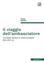 Il viaggio dell'ambasciatore. Tra Stati italiani e corti europee (XVI-XVII s.)