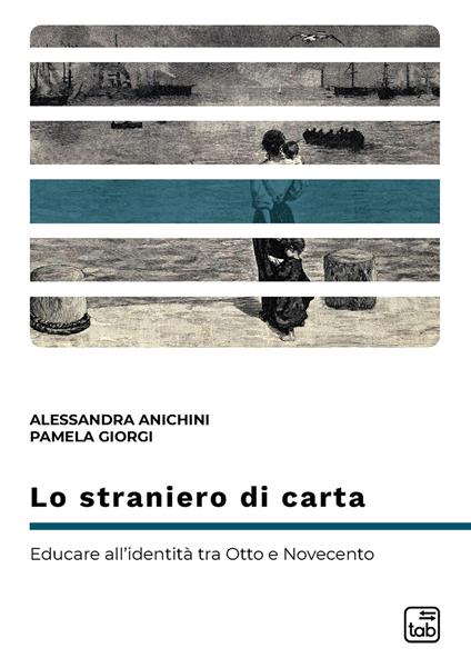 Lo straniero di carta. Educare all'identità tra Otto e Novecento - Alessandra Anichini,Pamela Giorgi - copertina