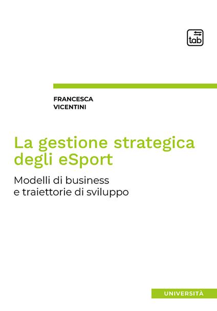 La gestione strategica degli eSport. Modelli di business e traiettorie di sviluppo - Francesca Vicentini - copertina