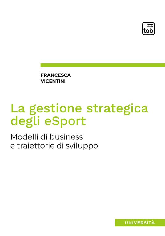 La gestione strategica degli eSport. Modelli di business e traiettorie di sviluppo - Francesca Vicentini - copertina