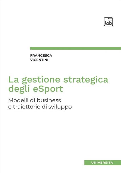 La gestione strategica degli eSport. Modelli di business e traiettorie di sviluppo - Francesca Vicentini - ebook