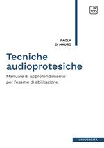 Tecniche audioprotesiche. Manuale di approfondimento per l'esame di abilitazione