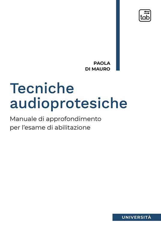 Tecniche audioprotesiche. Manuale di approfondimento per l'esame di abilitazione - Paola Di Mauro - copertina