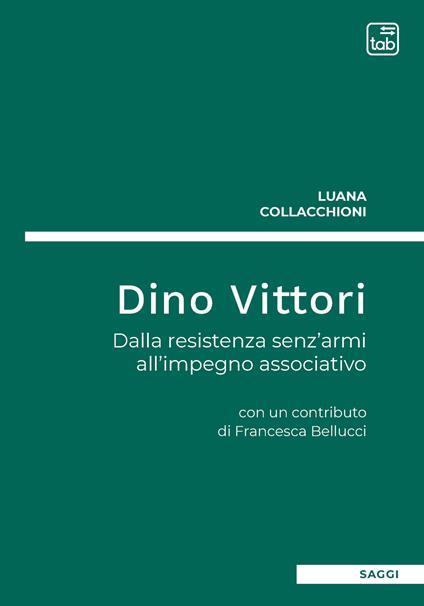 Dino Vittori. Dalla resistenza senz’armi all’impegno associativo - Luana Collacchioni - copertina