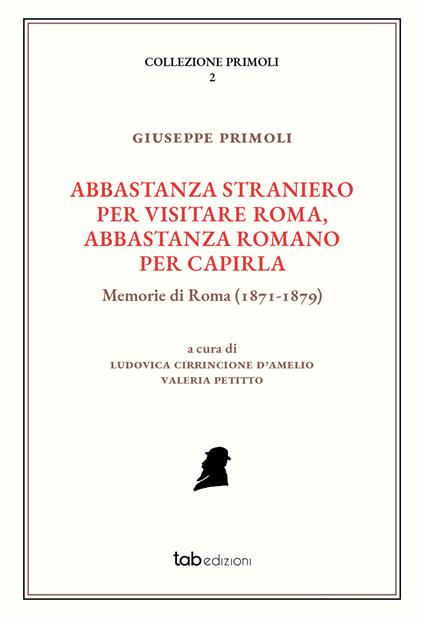 Abbastanza straniero per visitare Roma, abbastanza romano per capirla. Memorie di Roma (1871-1879). Ediz. illustrata - Giuseppe Primoli - copertina
