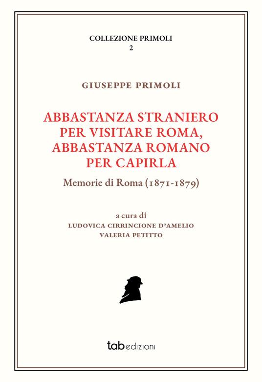 Abbastanza straniero per visitare Roma, abbastanza romano per capirla. Memorie di Roma (1871-1879). Ediz. illustrata - Giuseppe Primoli - copertina