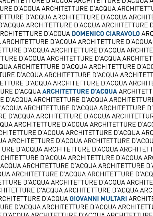 Architetture d'acqua. Le forme dell'acqua. Ediz. italiana e inglese - Giovanni Multari,Domenico Ciaravolo - copertina