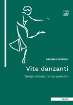 Vite danzanti. Tango vissuto, tango pensato