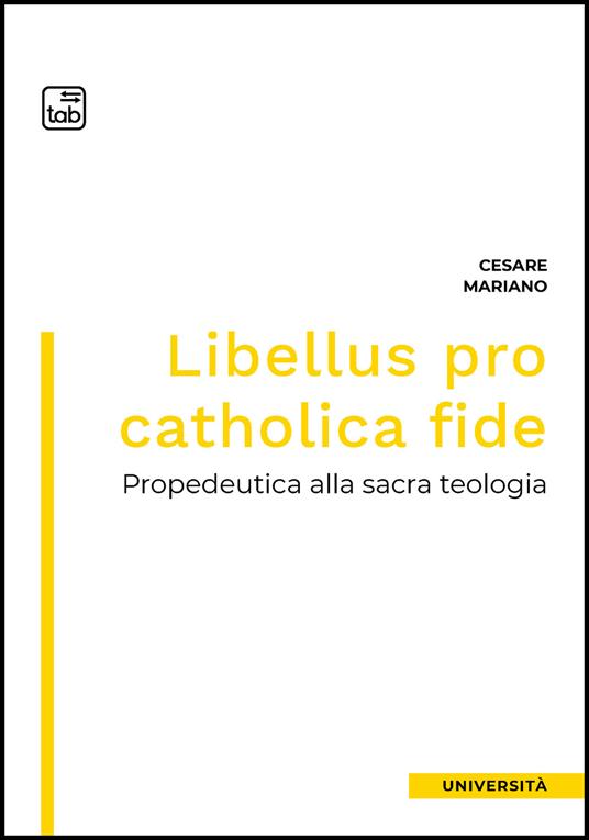 Libellus pro catholica fide. Propedeutica alla sacra teologia - Cesare Mariano - copertina