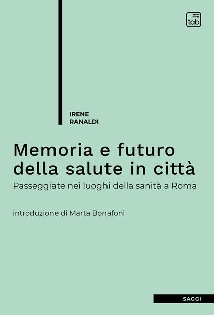 Memoria e futuro della salute in città. Passeggiate nei luoghi della sanità a Roma - Irene Ranaldi - ebook